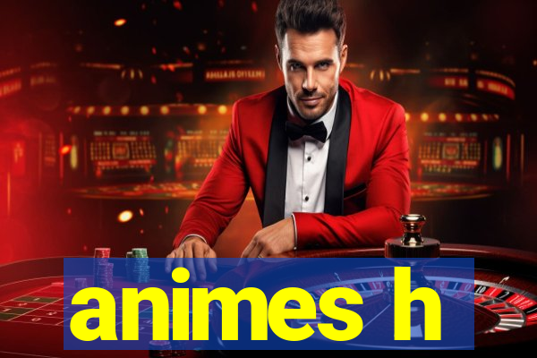 animes h